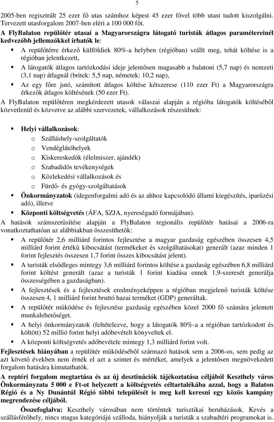 költése is a régióban jelentkezett, A látogatók átlagos tartózkodási ideje jelentősen magasabb a balatoni (5,7 nap) és nemzeti (3,1 nap) átlagnál (britek: 5,5 nap, németek: 10,2 nap), Az egy főre