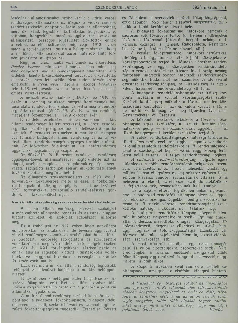 Jüléseken kérték az államositást, országos egyesületet alakitottak ennek a cclnak az előmozditására, mig végre 1912 évben maga a törvényhozás utasit ja a belügyminisztert, hogy a rendőrség