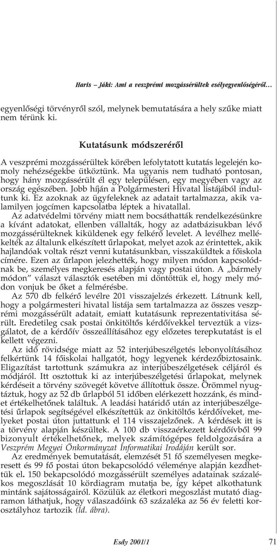 Ma ugyanis nem tudható pontosan, hogy hány mozgássérült él egy településen, egy megyében vagy az ország egészében. Jobb híján a Polgármesteri Hivatal listájából indultunk ki.