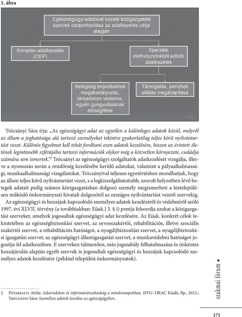 2 Trócsányi az egészségügyi szolgáltatók adatkezelését vizsgálja, illetve a nyomozás során a rendőrség kezelésébe kerülő adatokat, valamint a pályaalkalmassági, munkaalkalmassági vizsgálatokat.