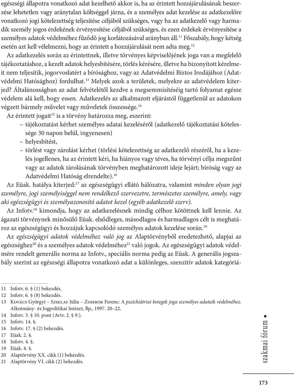 védelméhez fűződő jog korlátozásával arányban áll. 11 Főszabály, hogy kétség esetén azt kell vélelmezni, hogy az érintett a hozzájárulását nem adta meg.