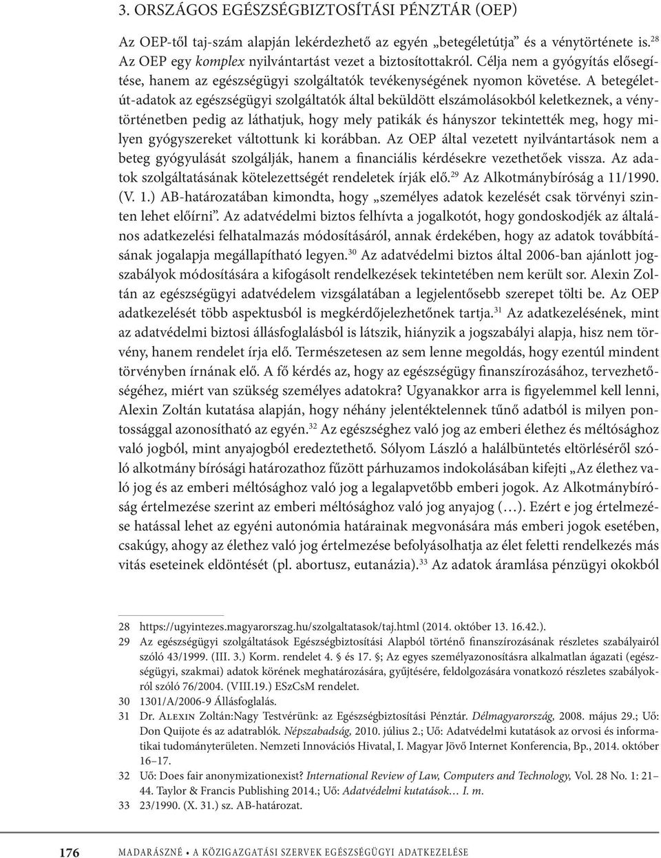 A betegéletút-adatok az egészségügyi szolgáltatók által beküldött elszámolásokból keletkeznek, a vénytörténetben pedig az láthatjuk, hogy mely patikák és hányszor tekintették meg, hogy milyen