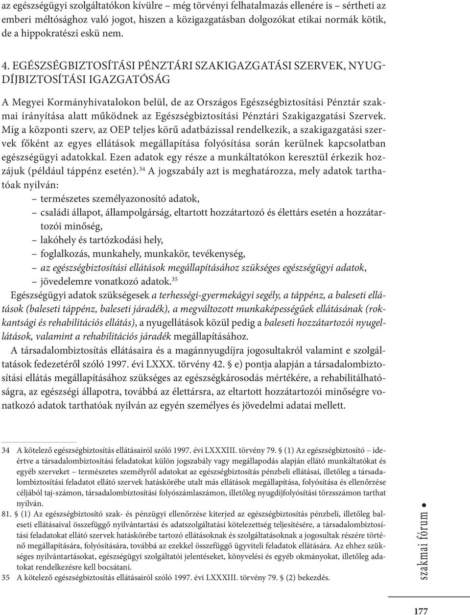 Egészségbiztosítási Pénztári Szakigazgatási Szervek, Nyugdíjbiztosítási Igazgatóság A Megyei Kormányhivatalokon belül, de az Országos Egészségbiztosítási Pénztár szakmai irányítása alatt működnek az