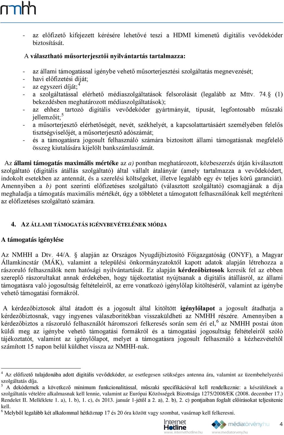 szolgáltatással elérhető médiaszolgáltatások felsorolását (legalább az Mttv. 74.