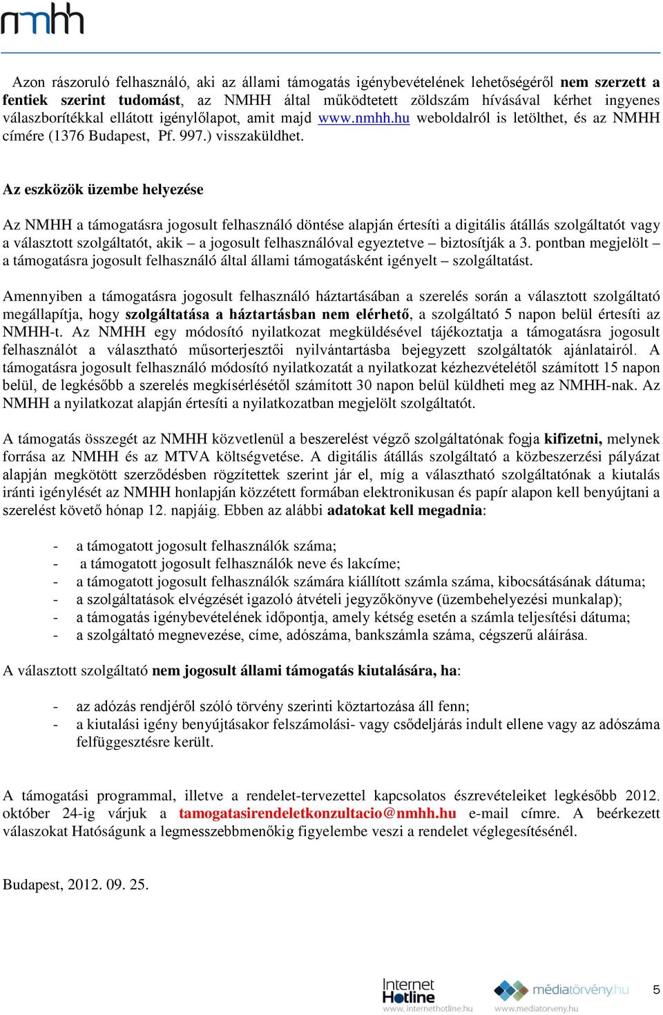 Az eszközök üzembe helyezése Az NMHH a támogatásra jogosult felhasználó döntése alapján értesíti a digitális átállás szolgáltatót vagy a választott szolgáltatót, akik a jogosult felhasználóval