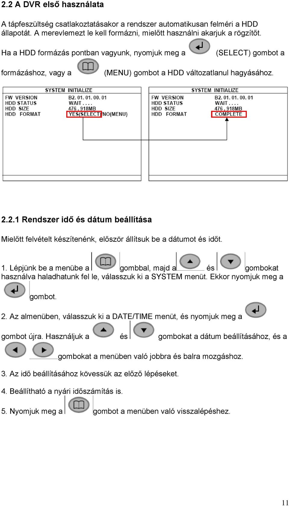 2.1 Rendszer idő és dátum beállítása Mielőtt felvételt készítenénk, először állítsuk be a dátumot és időt. 1.