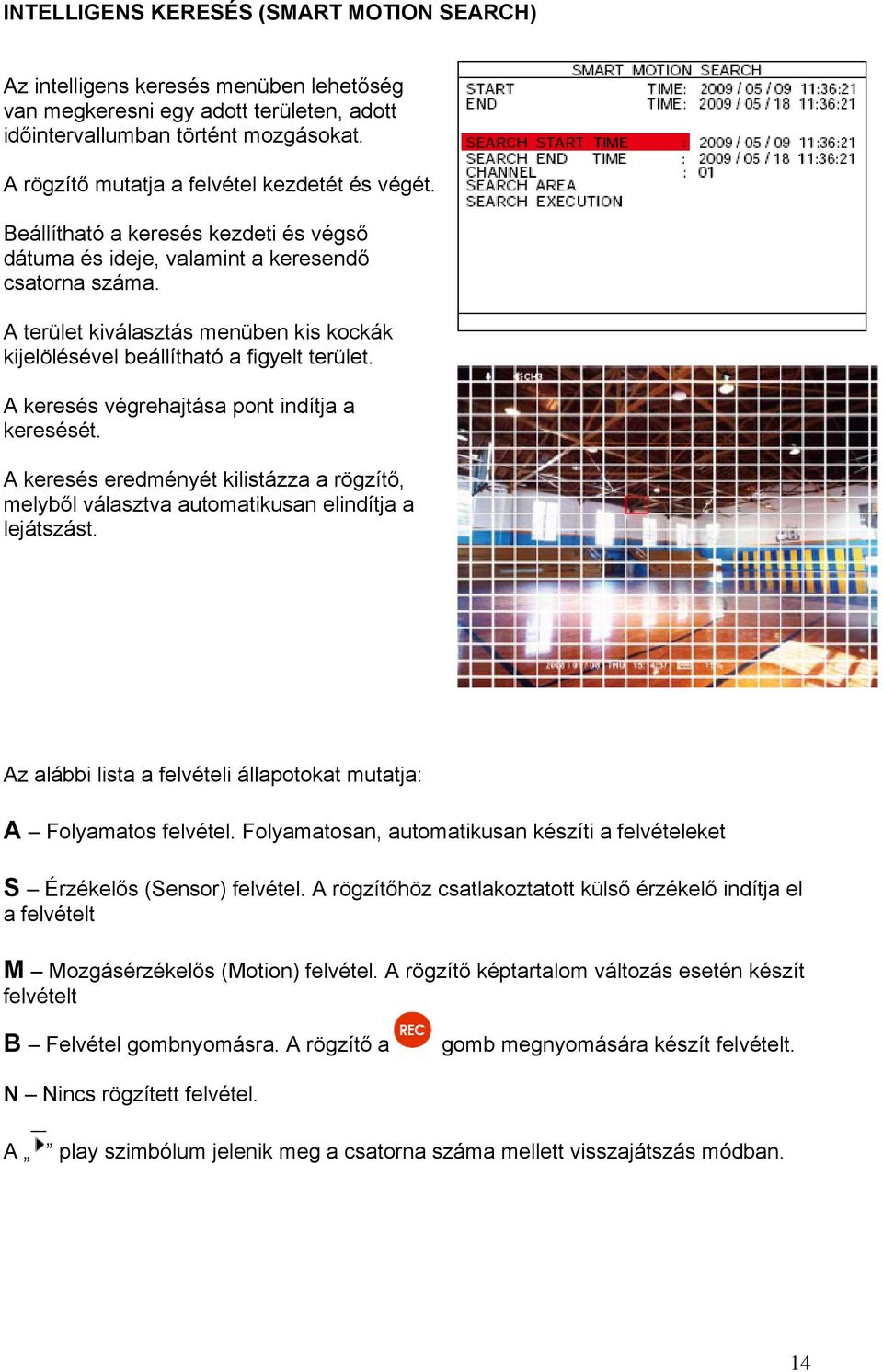 A terület kiválasztás menüben kis kockák kijelölésével beállítható a figyelt terület. A keresés végrehajtása pont indítja a keresését.