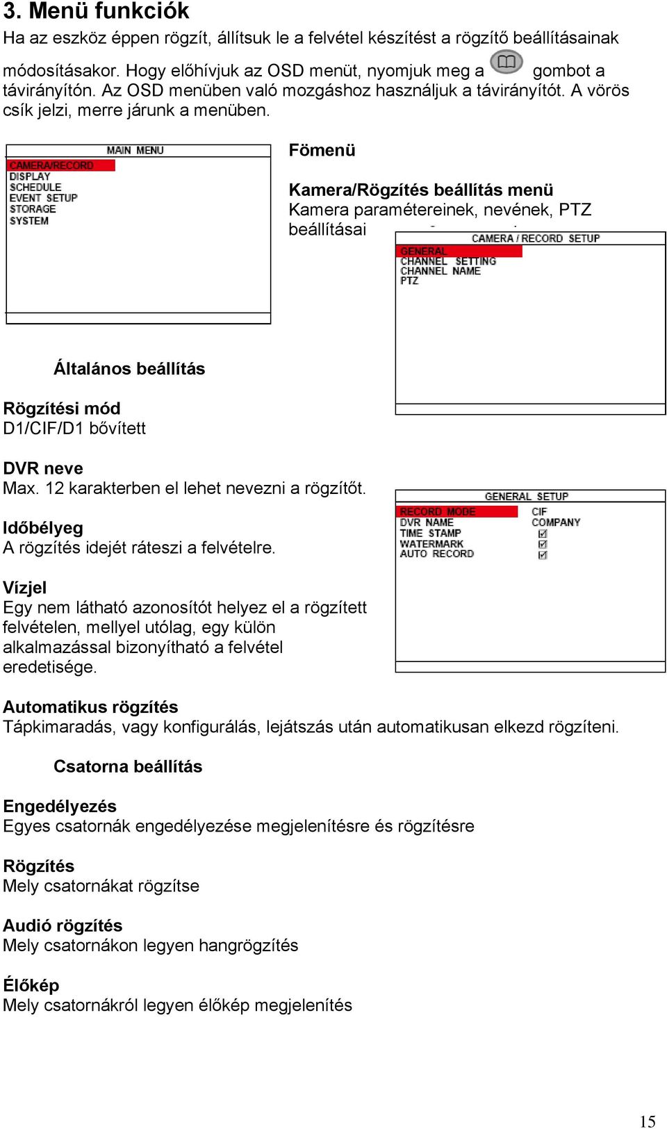 Fömenü Kamera/Rögzítés beállítás menü Kamera paramétereinek, nevének, PTZ beállításai Általános beállítás Rögzítési mód D1/CIF/D1 bővített DVR neve Max. 12 karakterben el lehet nevezni a rögzítőt.