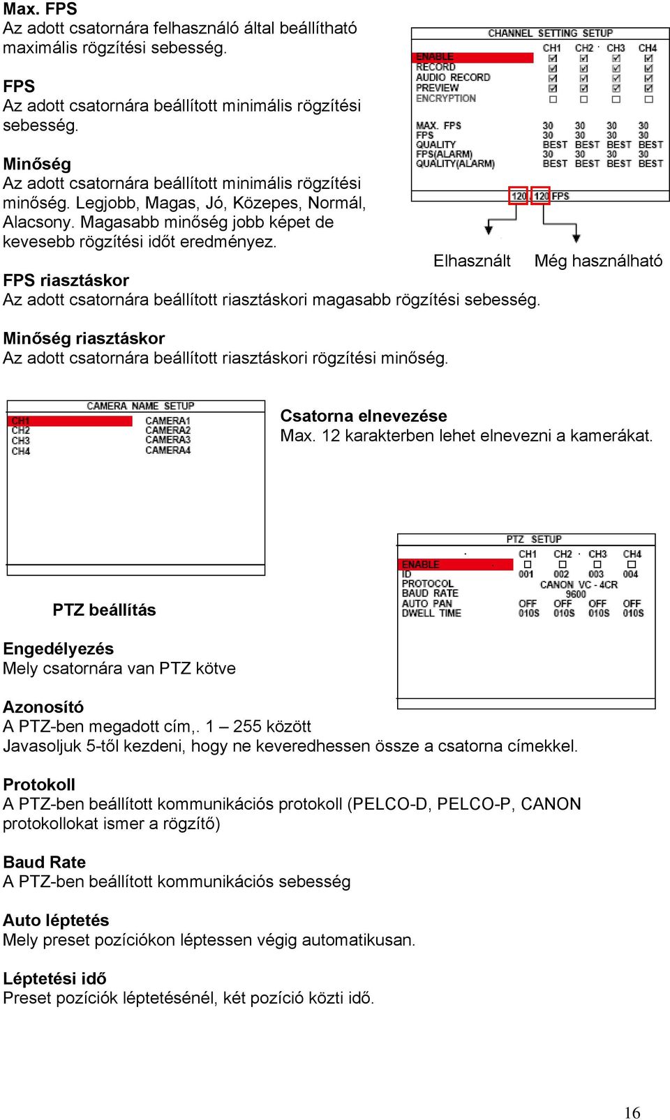 Elhasznált Még használható FPS riasztáskor Az adott csatornára beállított riasztáskori magasabb rögzítési sebesség. Minőség riasztáskor Az adott csatornára beállított riasztáskori rögzítési minőség.