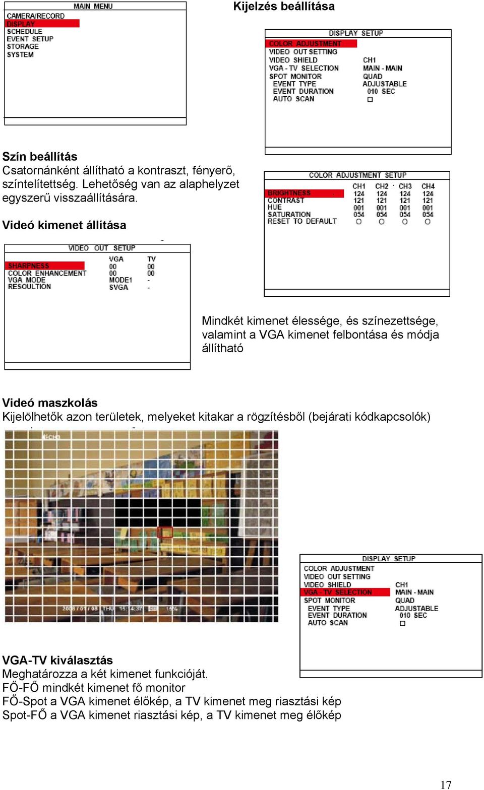 Videó kimenet állítása Mindkét kimenet élessége, és színezettsége, valamint a VGA kimenet felbontása és módja állítható Videó maszkolás