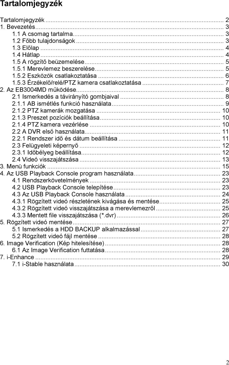 .. 9 2.1.2 PTZ kamerák mozgatása... 10 2.1.3 Preszet pozíciók beállítása... 10 2.1.4 PTZ kamera vezérlése... 10 2.2 A DVR első használata... 11 2.2.1 Rendszer idő és dátum beállítása... 11 2.3 Felügyeleti képernyő.