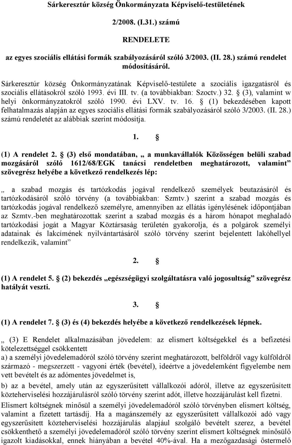 (3), valamint w helyi önkormányzatokról szóló 1990. évi LXV. tv. 16. (1) bekezdésében kapott felhatalmazás alapján az egyes szociális ellátási formák szabályozásáról szóló 3/2003. (II. 28.