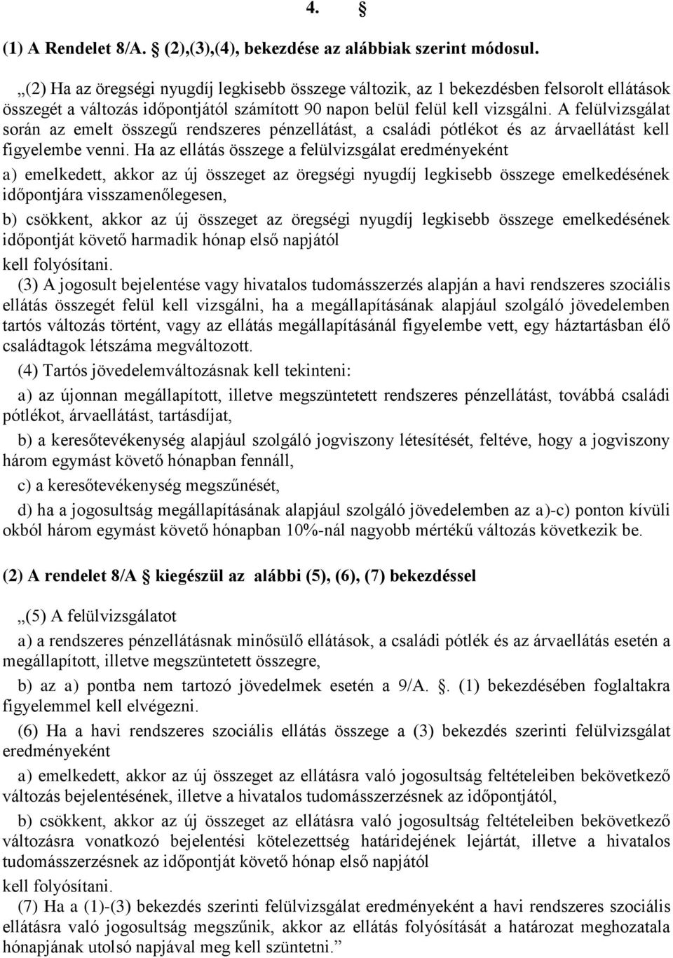 A felülvizsgálat során az emelt összegű rendszeres pénzellátást, a családi pótlékot és az árvaellátást kell figyelembe venni.