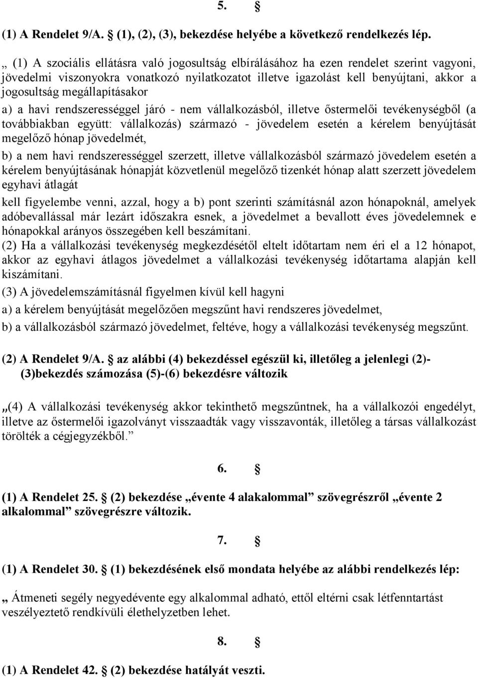 megállapításakor a) a havi rendszerességgel járó - nem vállalkozásból, illetve őstermelői tevékenységből (a továbbiakban együtt: vállalkozás) származó - jövedelem esetén a kérelem benyújtását