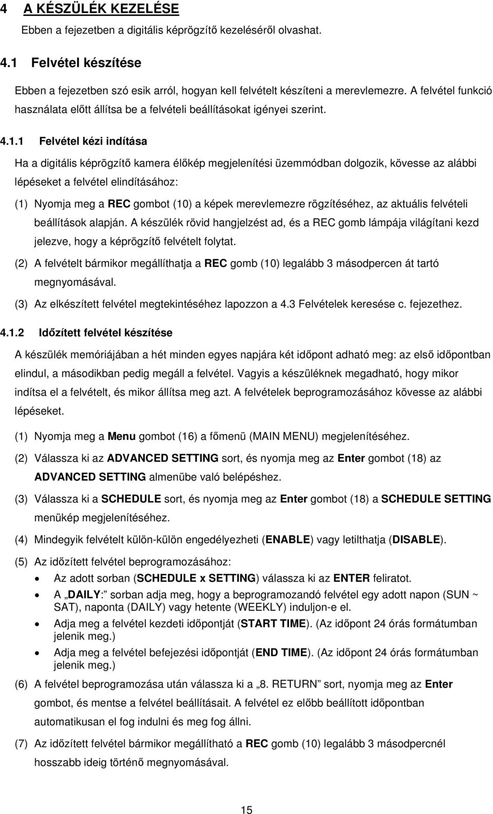 1 Felvétel kézi indítása Ha a digitális képrögzítő kamera élőkép megjelenítési üzemmódban dolgozik, kövesse az alábbi lépéseket a felvétel elindításához: (1) Nyomja meg a REC gombot (10) a képek