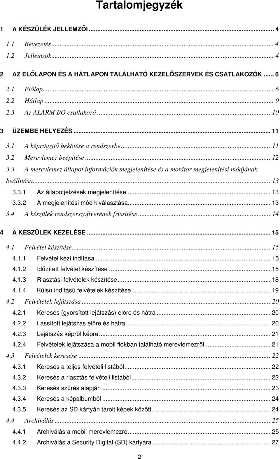 3 A merevlemez állapot információk megjelenítése és a monitor megjelenítési módjának beállítása... 13 3.3.1 Az állapotjelzések megjelenítése... 13 3.3.2 A megjelenítési mód kiválasztása... 13 3.4 A készülék rendszerszoftverének frissítése.