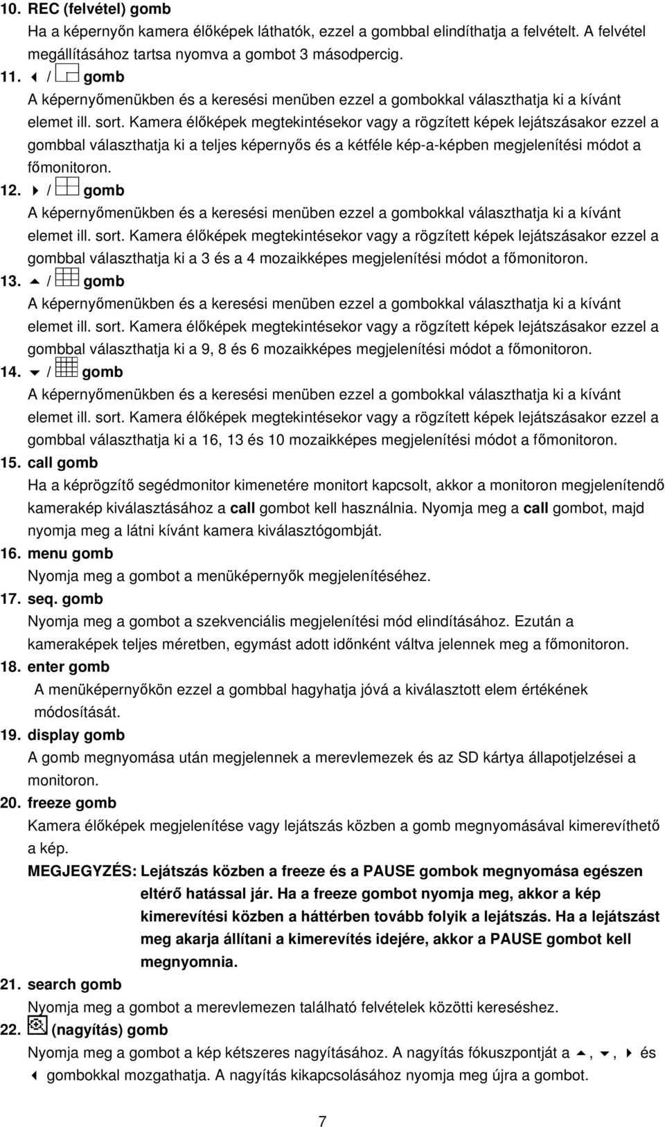 Kamera élőképek megtekintésekor vagy a rögzített képek lejátszásakor ezzel a gombbal választhatja ki a teljes képernyős és a kétféle kép-a-képben megjelenítési módot a főmonitoron. 12.