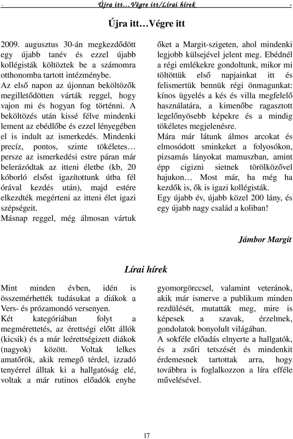 Mindenki precíz, pontos, szinte tökéletes perszeazismerkedésiestrepáranmár belerázódtak az itteni életbe (kb, 20 kóborló elsőst igazítottunk útba fél órával kezdés után), majd estére