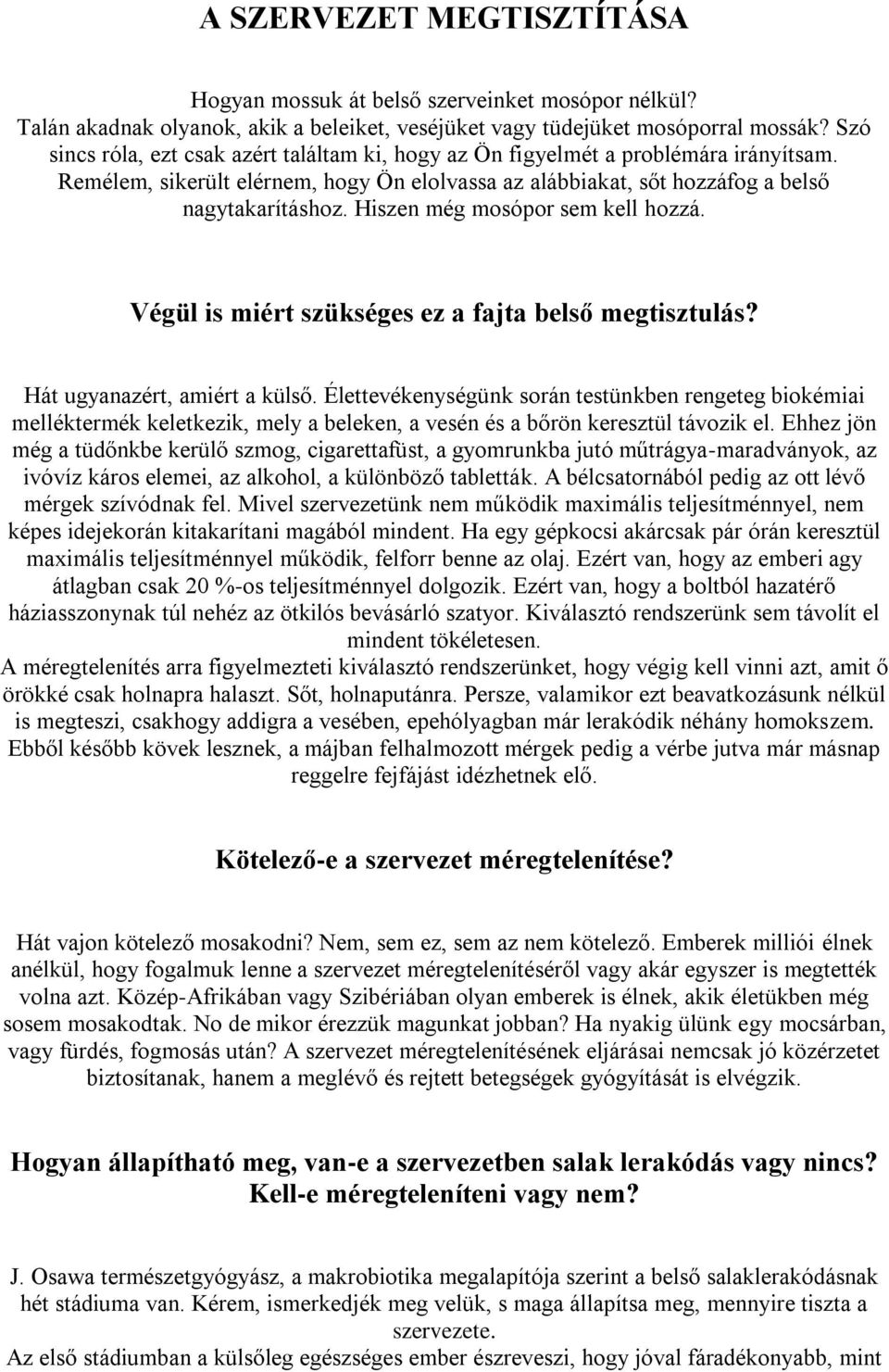 Hiszen még mosópor sem kell hozzá. Végül is miért szükséges ez a fajta belső megtisztulás? Hát ugyanazért, amiért a külső.