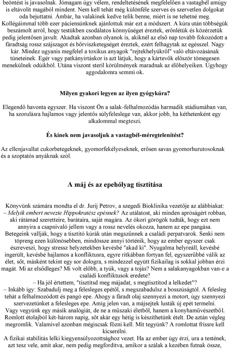 A kúra után többségük beszámolt arról, hogy testükben csodálatos könnyűséget éreztek, erőnlétük és közérzetük pedig jelentősen javult.