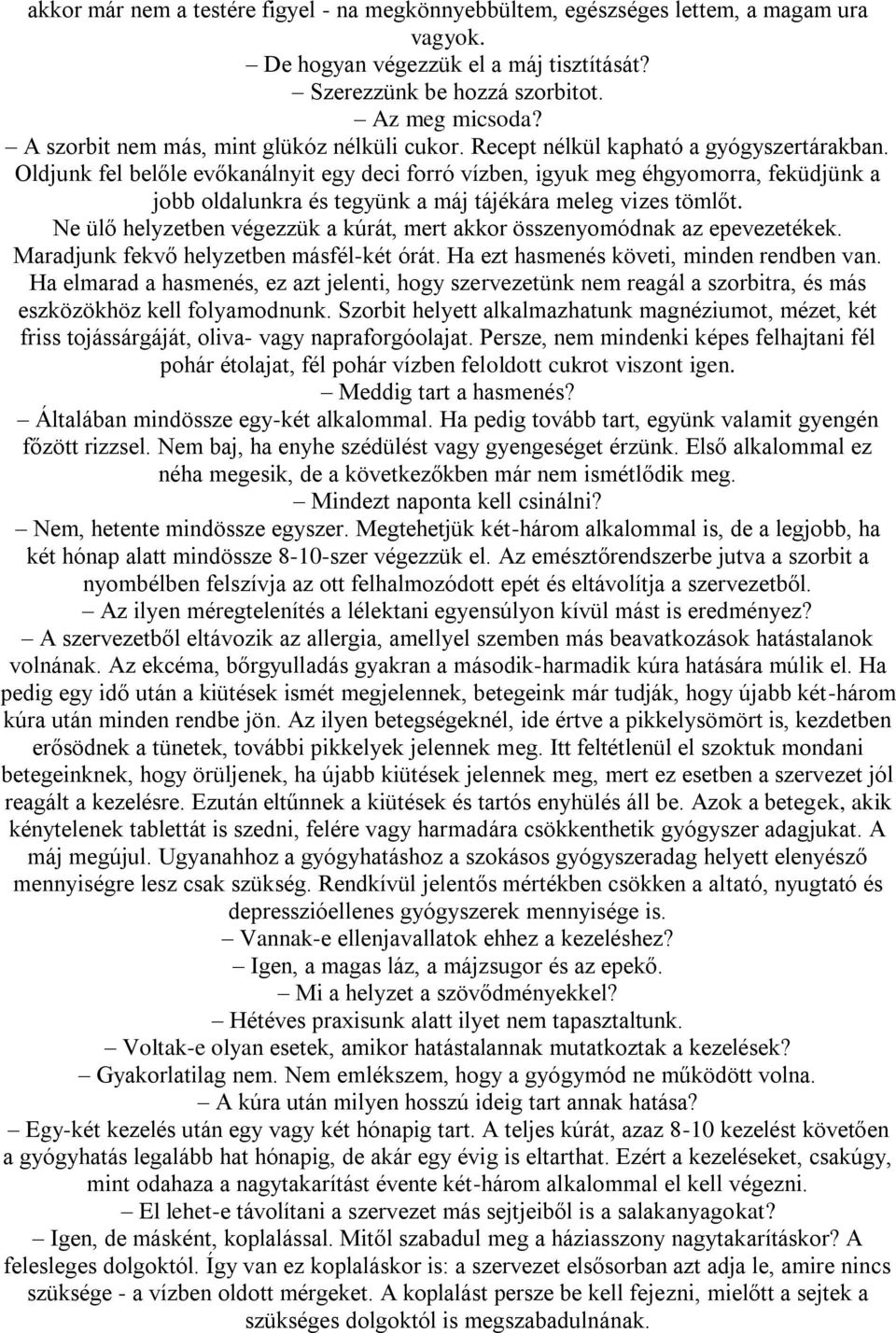 Oldjunk fel belőle evőkanálnyit egy deci forró vízben, igyuk meg éhgyomorra, feküdjünk a jobb oldalunkra és tegyünk a máj tájékára meleg vizes tömlőt.