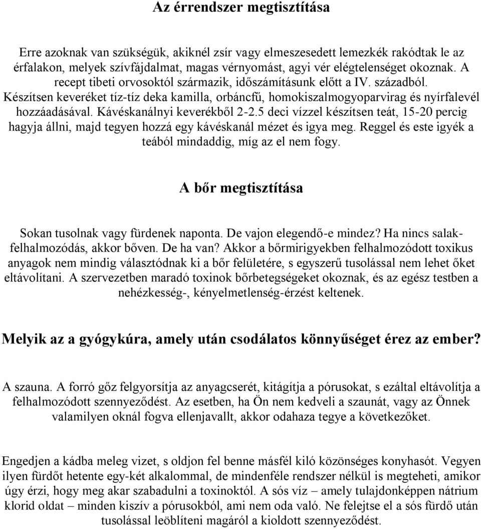 Kávéskanálnyi keverékből 2-2.5 deci vízzel készítsen teát, 15-20 percig hagyja állni, majd tegyen hozzá egy kávéskanál mézet és igya meg. Reggel és este igyék a teából mindaddig, míg az el nem fogy.