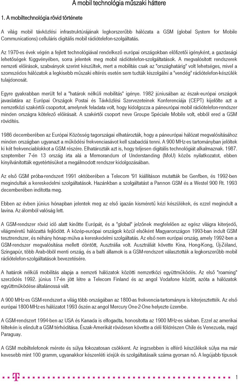 Az 1970-es évek végén a fejlett technológiával rendelkező európai országokban előfizetői igényként, a gazdasági lehetőségek függvényében, sorra jelentek meg mobil rádiótelefon-szolgáltatások.