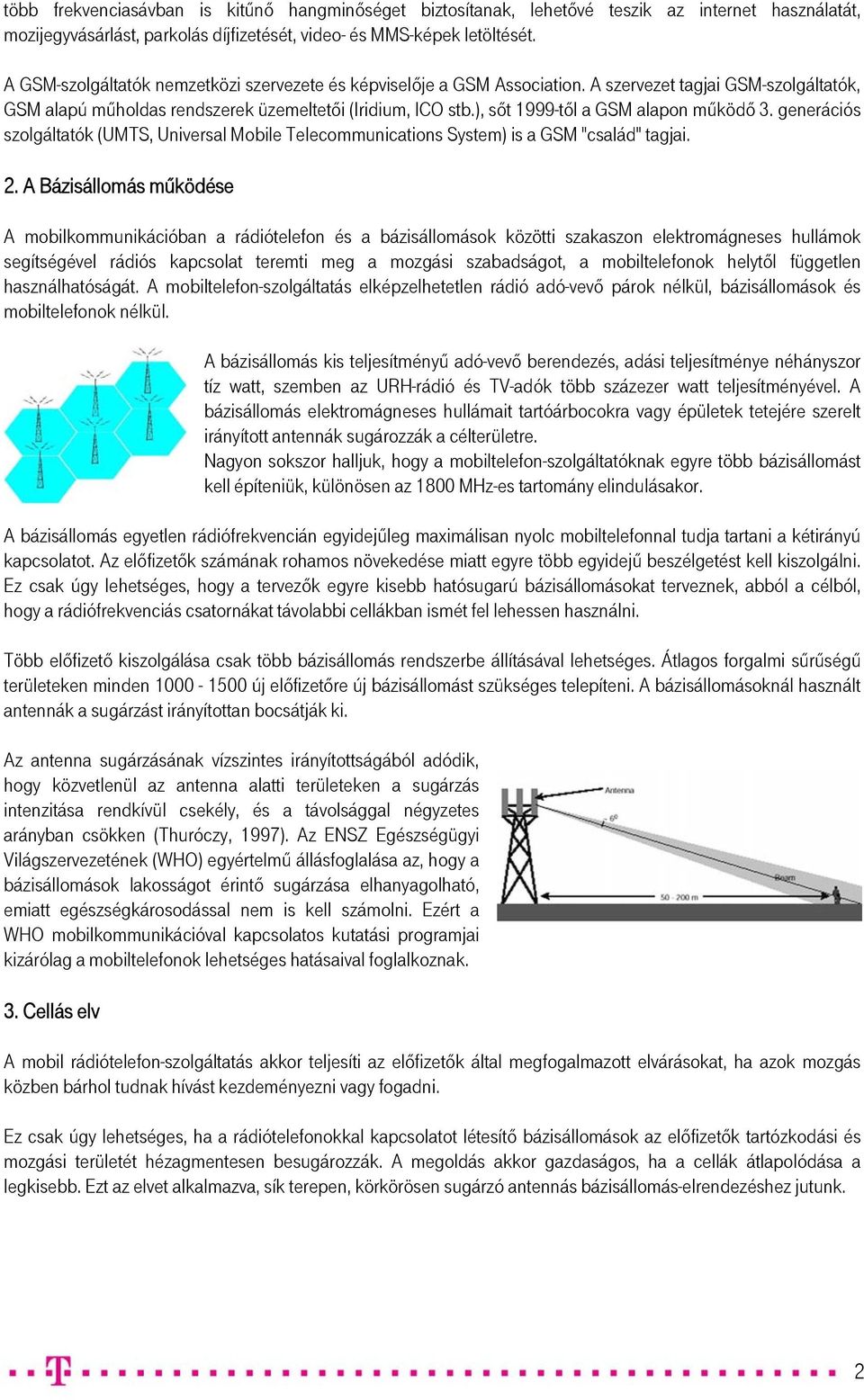 ), sőt 1999-től a GSM alapon működő 3. generációs szolgáltatók (UMTS, Universal Mobile Telecommunications System) is a GSM "család" tagjai. 2.