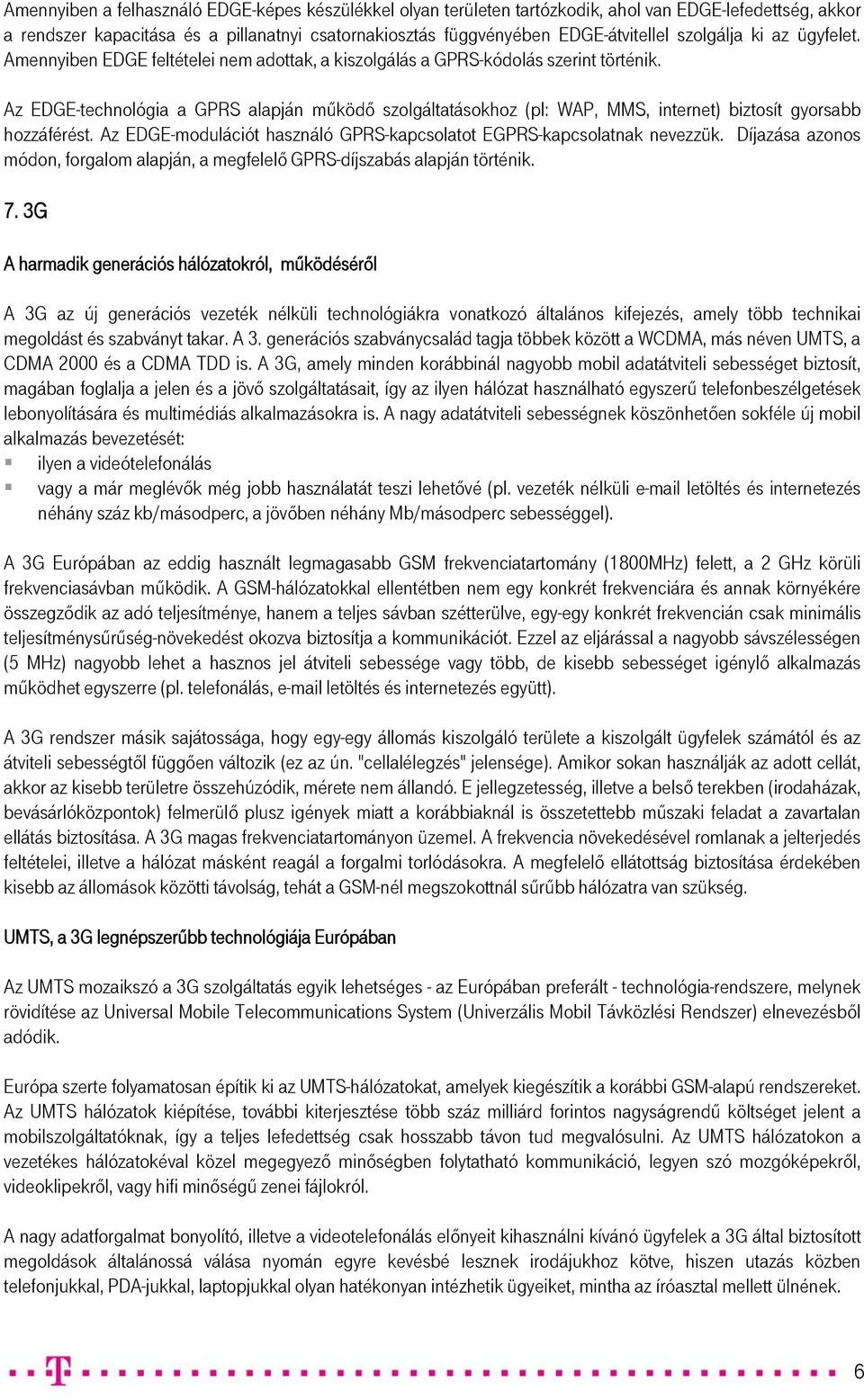 Az EDGE-technológia a GPRS alapján működő szolgáltatásokhoz (pl: WAP, MMS, internet) biztosít gyorsabb hozzáférést. Az EDGE-modulációt használó GPRS-kapcsolatot EGPRS-kapcsolatnak nevezzük.