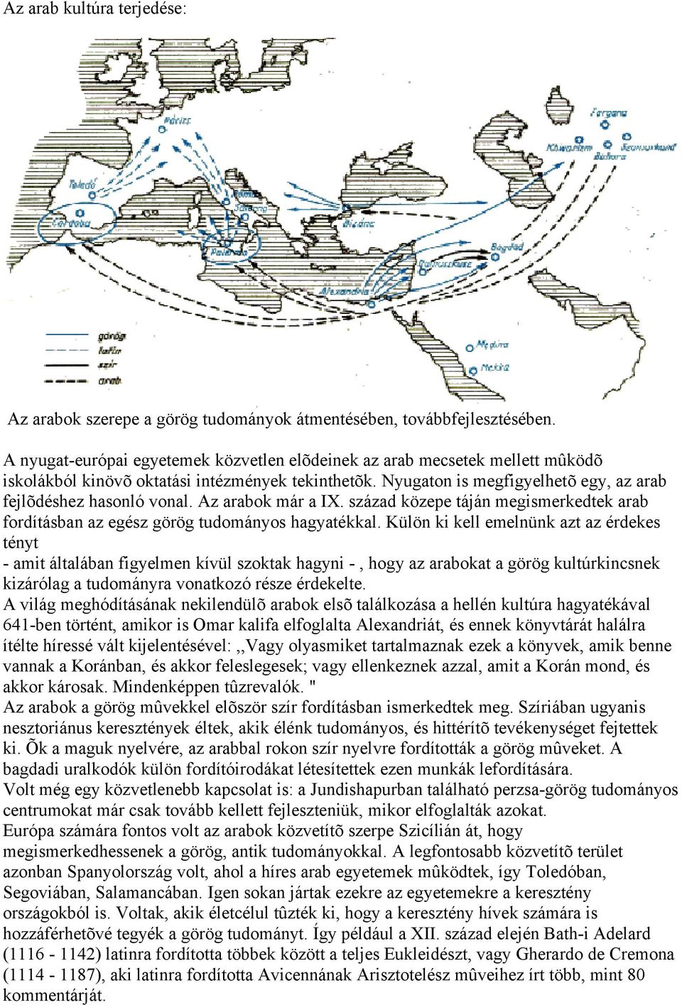 Az arabok már a IX. század közepe táján megismerkedtek arab fordításban az egész görög tudományos hagyatékkal.