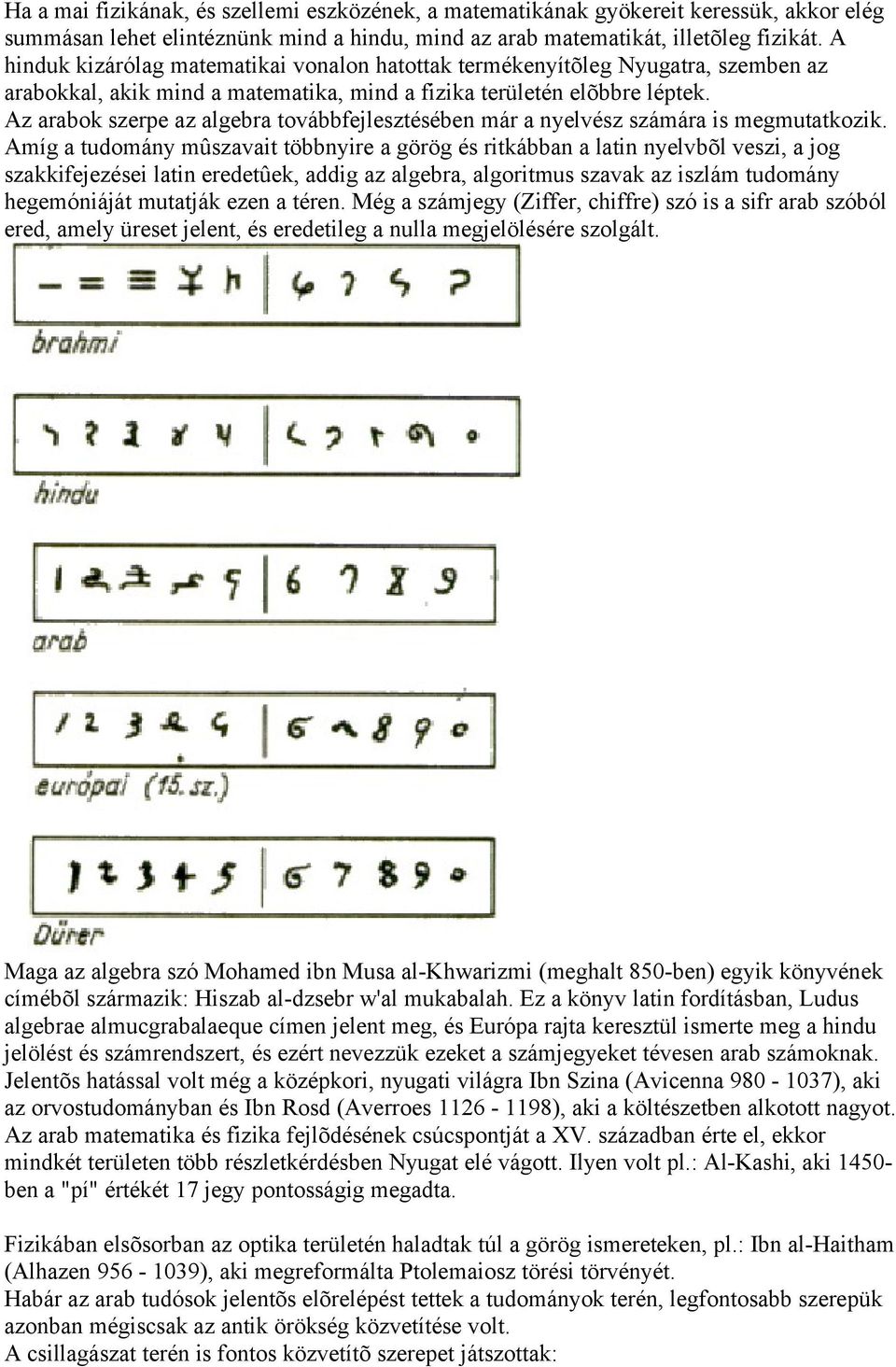 Az arabok szerpe az algebra továbbfejlesztésében már a nyelvész számára is megmutatkozik.