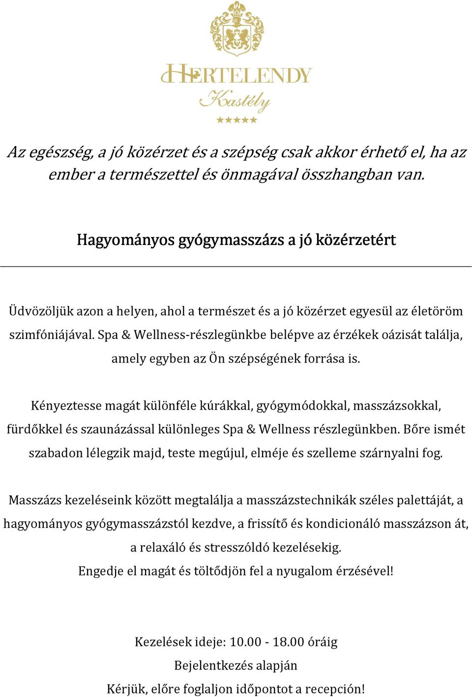 Spa & Wellness-részlegünkbe belépve az érzékek oázisát találja, amely egyben az Ön szépségének forrása is.