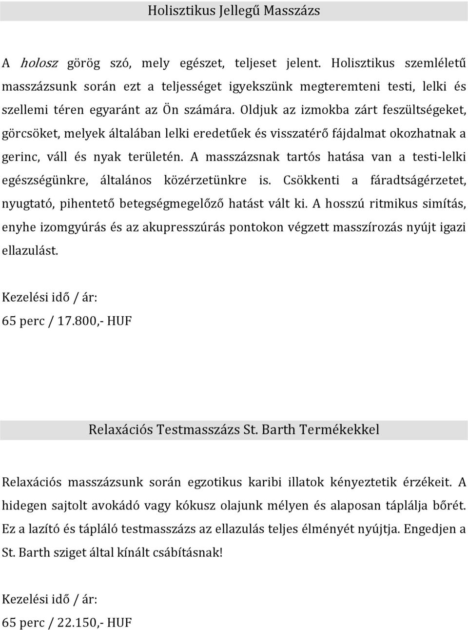 Oldjuk az izmokba zárt feszültségeket, görcsöket, melyek általában lelki eredetűek és visszatérő fájdalmat okozhatnak a gerinc, váll és nyak területén.