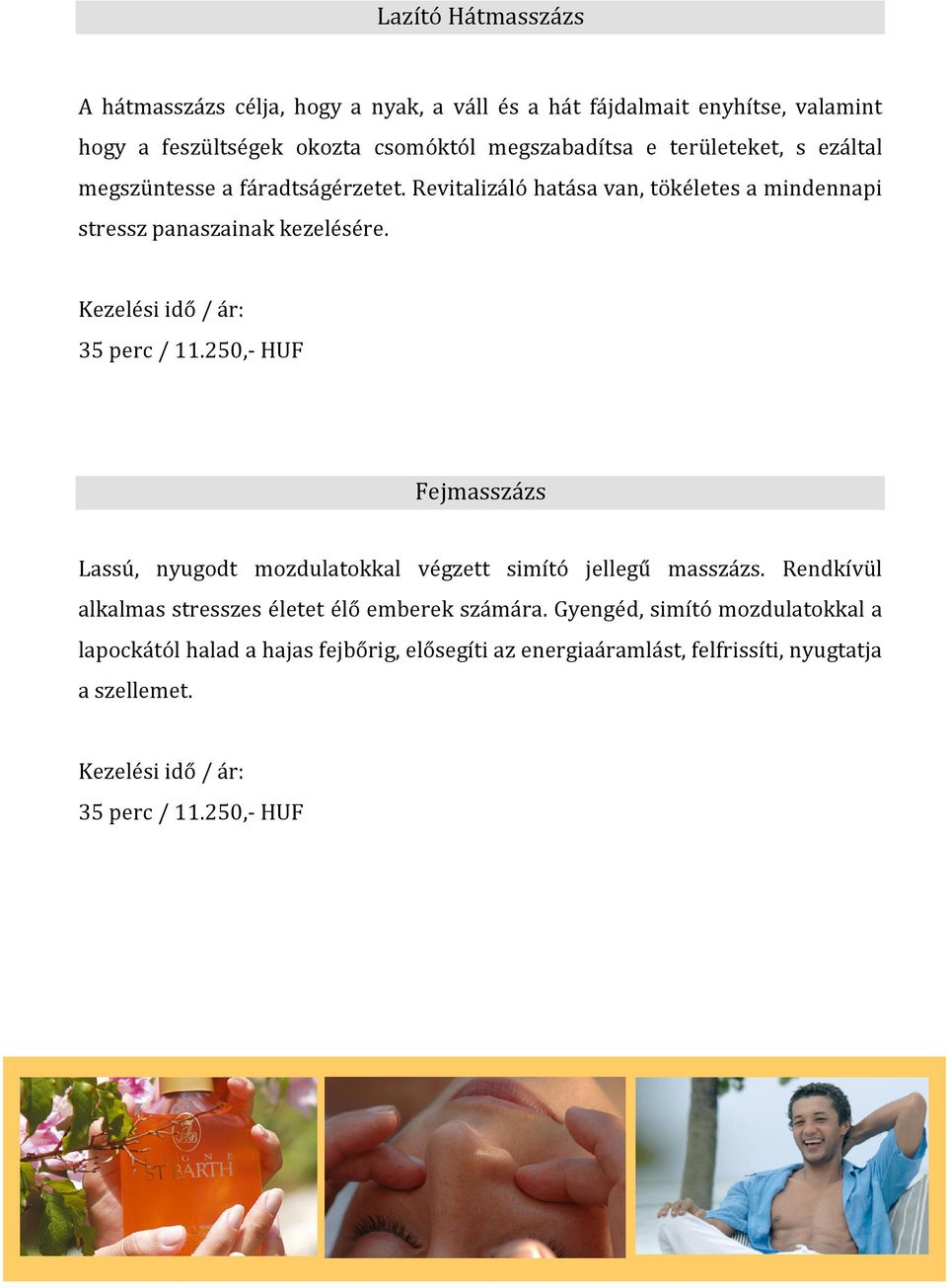 35 perc / 11.250,- HUF Fejmasszázs Lassú, nyugodt mozdulatokkal végzett simító jellegű masszázs.