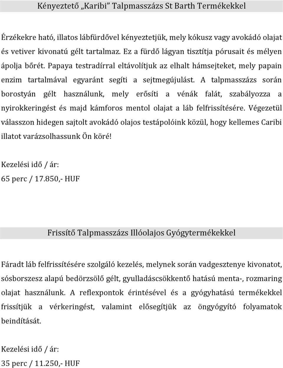 A talpmasszázs során borostyán gélt használunk, mely erősíti a vénák falát, szabályozza a nyirokkeringést és majd kámforos mentol olajat a láb felfrissítésére.