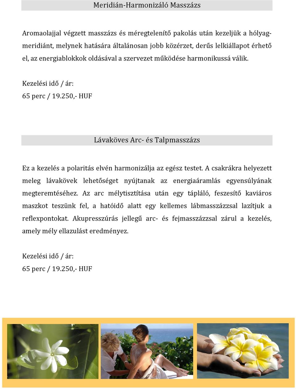 A csakrákra helyezett meleg lávakövek lehetőséget nyújtanak az energiaáramlás egyensúlyának megteremtéséhez.