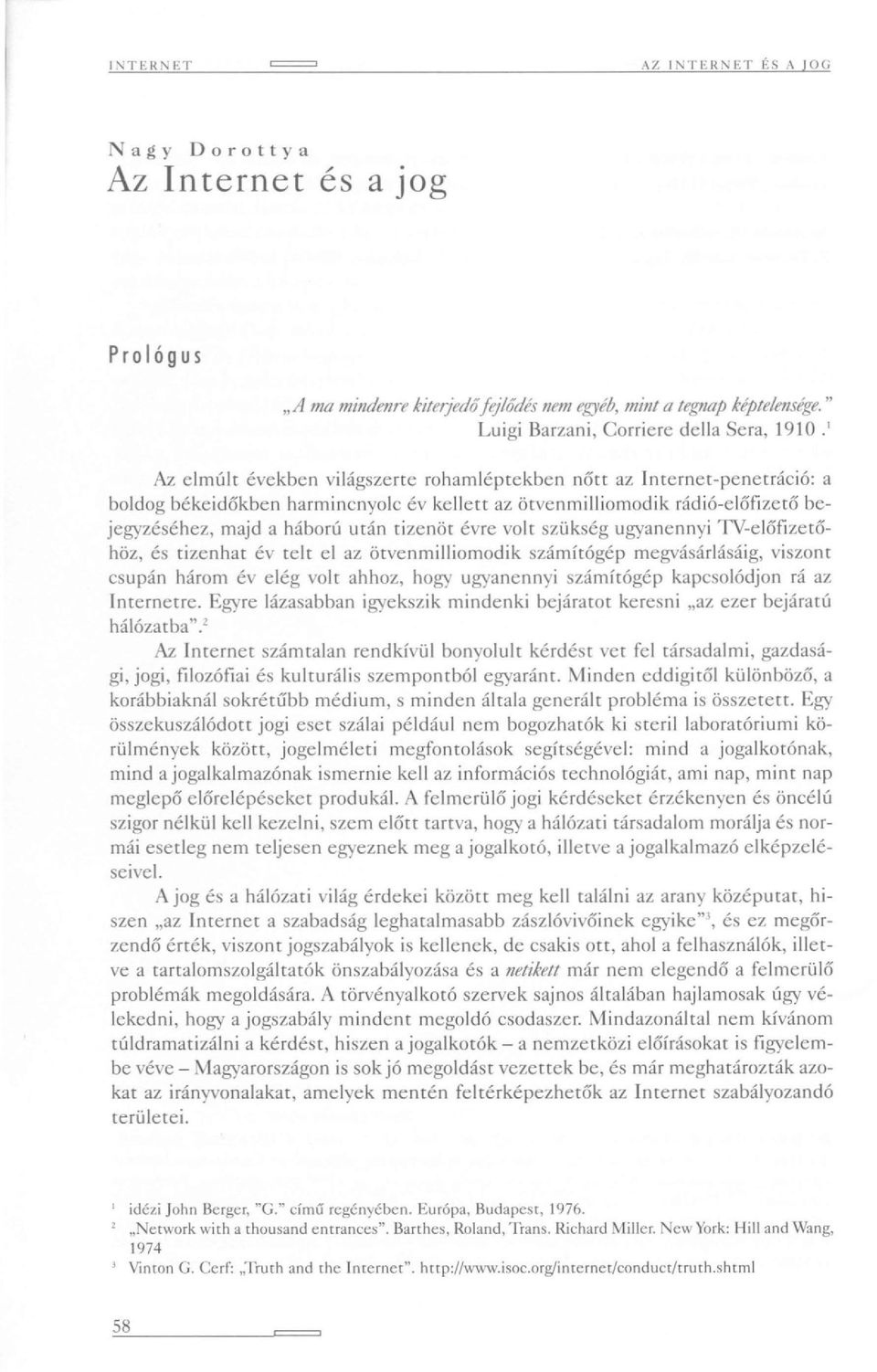 évre volt szükség ugyanennyi TV-előfizetőhöz, és tizenhat év telt el az ötvenmilliomodik számítógép megvásárlásáig, viszont csupán három év elég volt ahhoz, hogy ugyanennyi számítógép kapcsolódjon rá