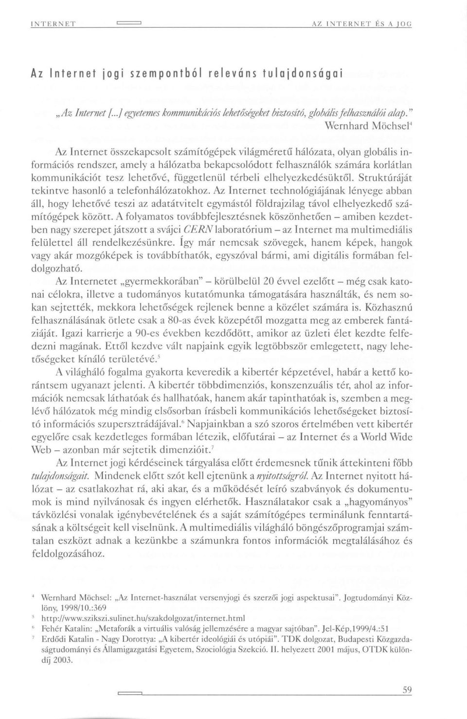 hálózarba bekapcsolódott felhasználók számára korlátlan kommunikációt tesz lehetővé, függetlenül térbeli elhelyezkedésüktől. Struktúráját tekintve hasonló a telefonhálózatokhoz.