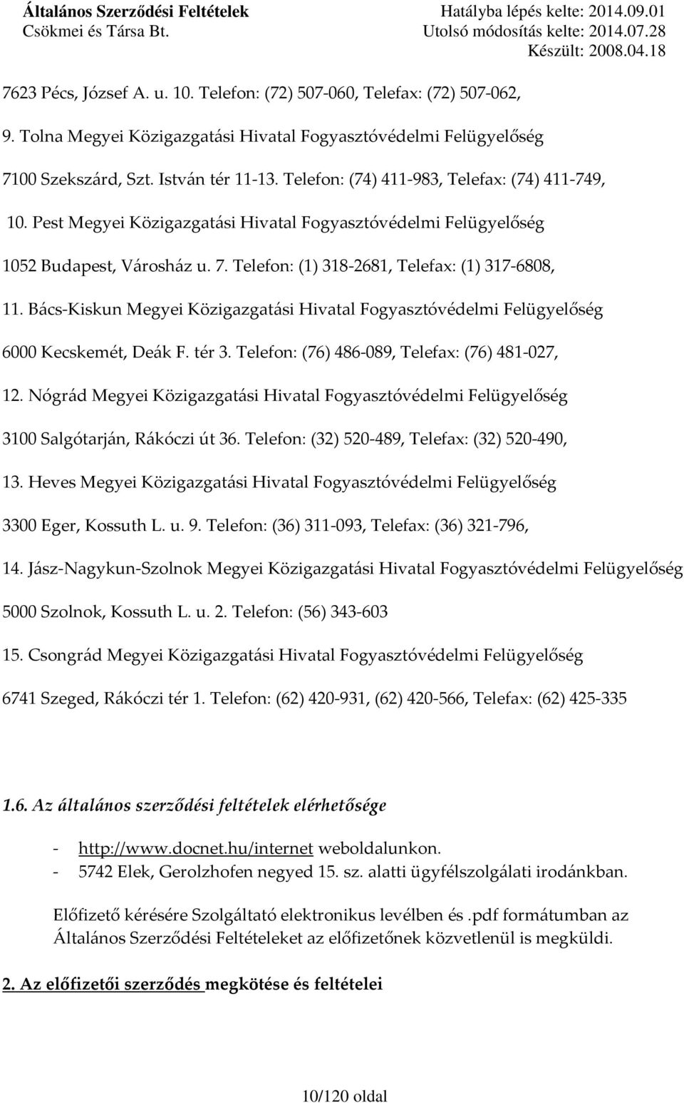 Bács-Kiskun Megyei Közigazgatási Hivatal Fogyasztóvédelmi Felügyelőség 6000 Kecskemét, Deák F. tér 3. Telefon: (76) 486-089, Telefax: (76) 481-027, 12.