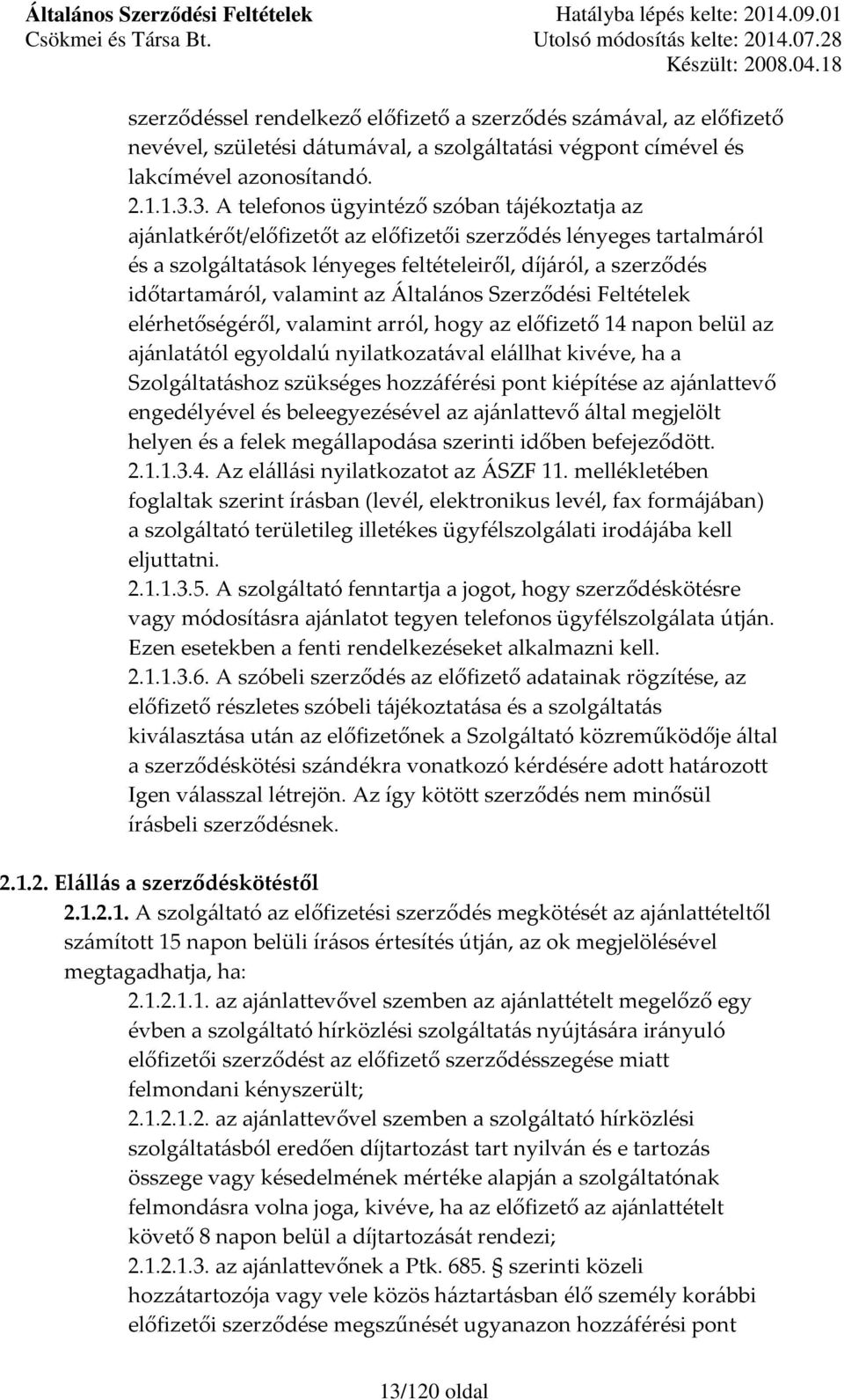 valamint az Általános Szerződési Feltételek elérhetőségéről, valamint arról, hogy az előfizető 14 napon belül az ajánlatától egyoldalú nyilatkozatával elállhat kivéve, ha a Szolgáltatáshoz szükséges