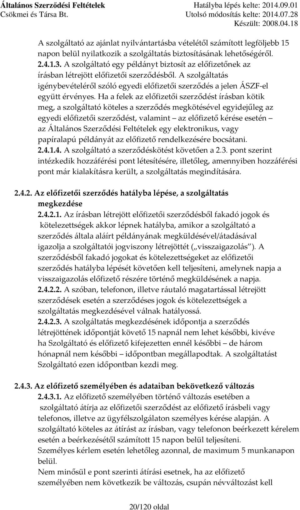 Ha a felek az előfizetői szerződést írásban kötik meg, a szolgáltató köteles a szerződés megkötésével egyidejűleg az egyedi előfizetői szerződést, valamint az előfizető kérése esetén az Általános