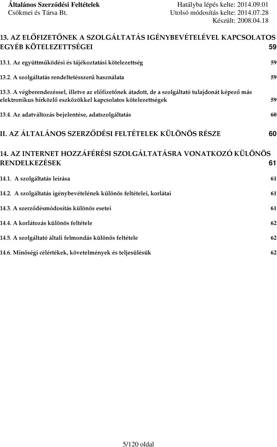 3. A végberendezéssel, illetve az előfizetőnek átadott, de a szolgáltató tulajdonát képező más elektronikus hírközlő eszközökkel kapcsolatos kötelezettségek 59 13.4.