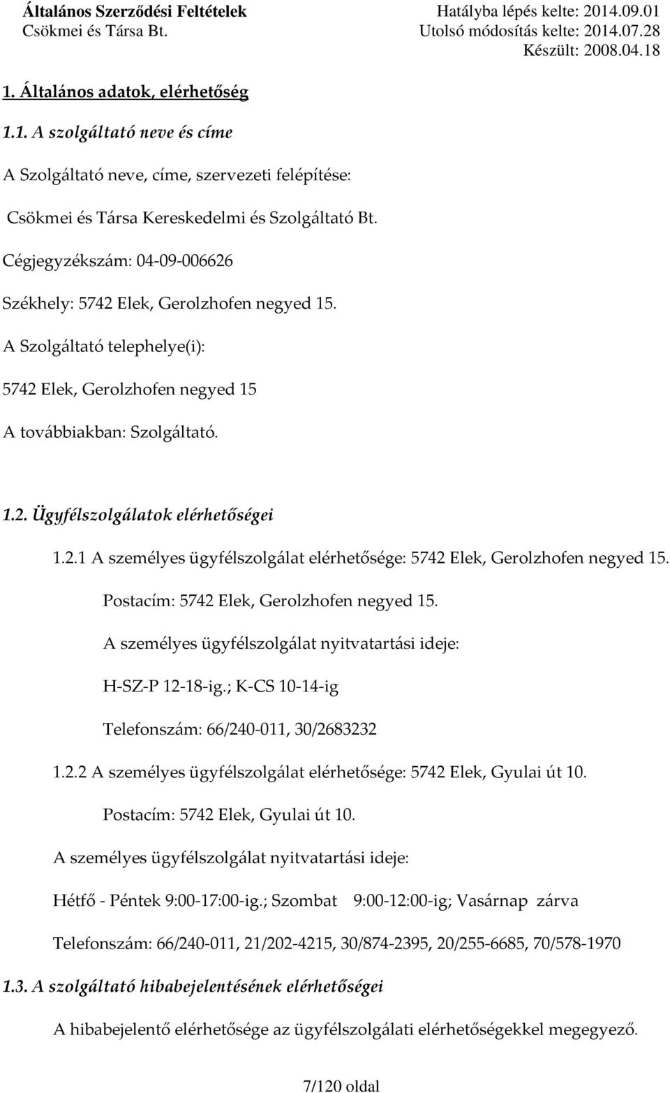 2.1 A személyes ügyfélszolgálat elérhetősége: 5742 Elek, Gerolzhofen negyed 15. Postacím: 5742 Elek, Gerolzhofen negyed 15. A személyes ügyfélszolgálat nyitvatartási ideje: H-SZ-P 12-18-ig.