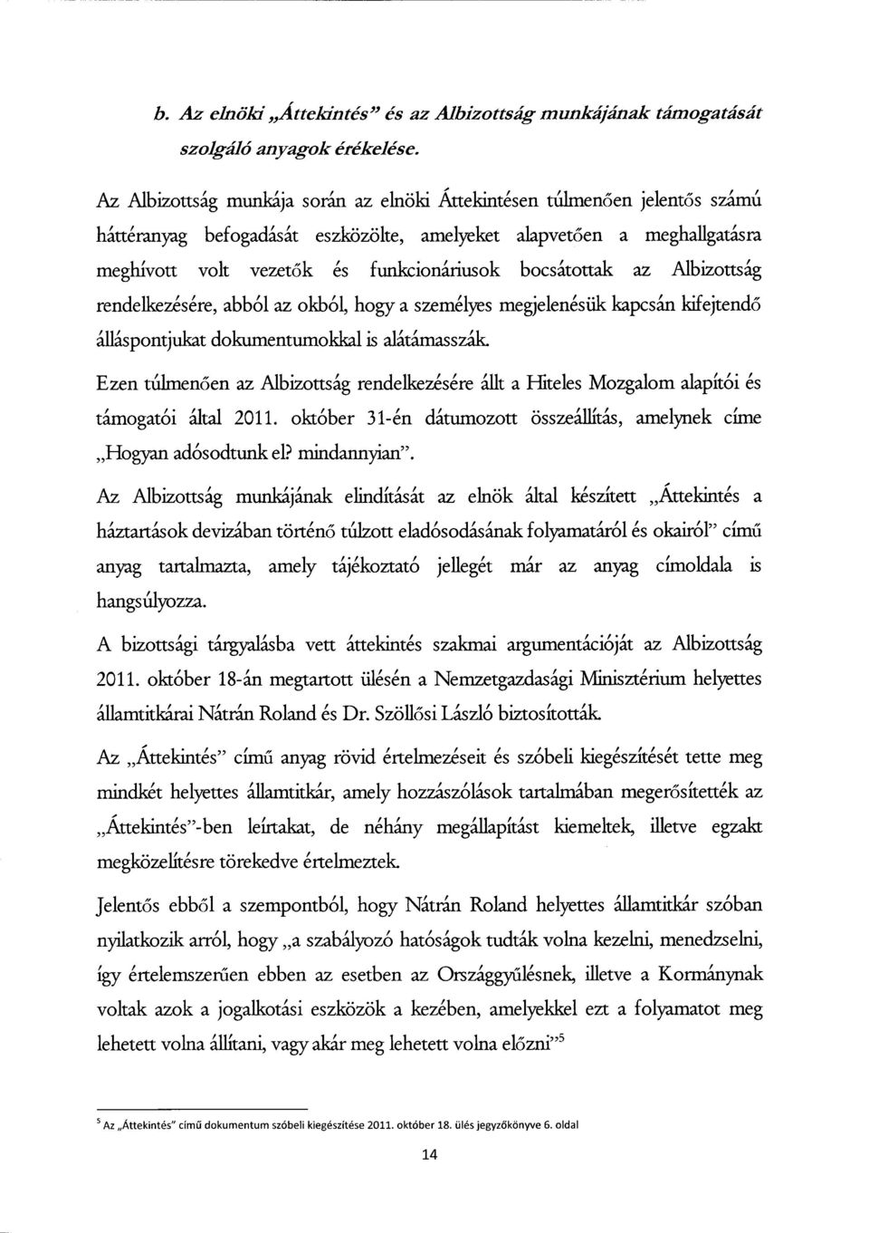 bocsátottak az Albizottság rendelkezésére, abból az okból, hogy a személyes megjelenésük kapcsán kifejtend ő álláspontjukat dokumentumokkal is alátámasszák.