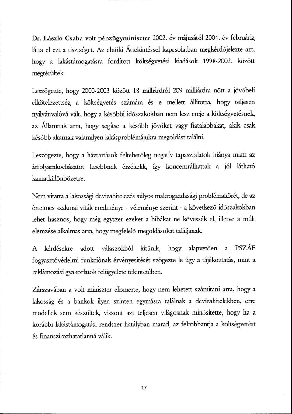 Leszögezte, hogy 2000-2003 között 18 milliárdról 209 milliárdra nőtt a jövőbeli elkötelezettség a költségvetés számára és e mellett állította, hogy teljese n nyilvánvalóvá vált, hogy a kés őbbi