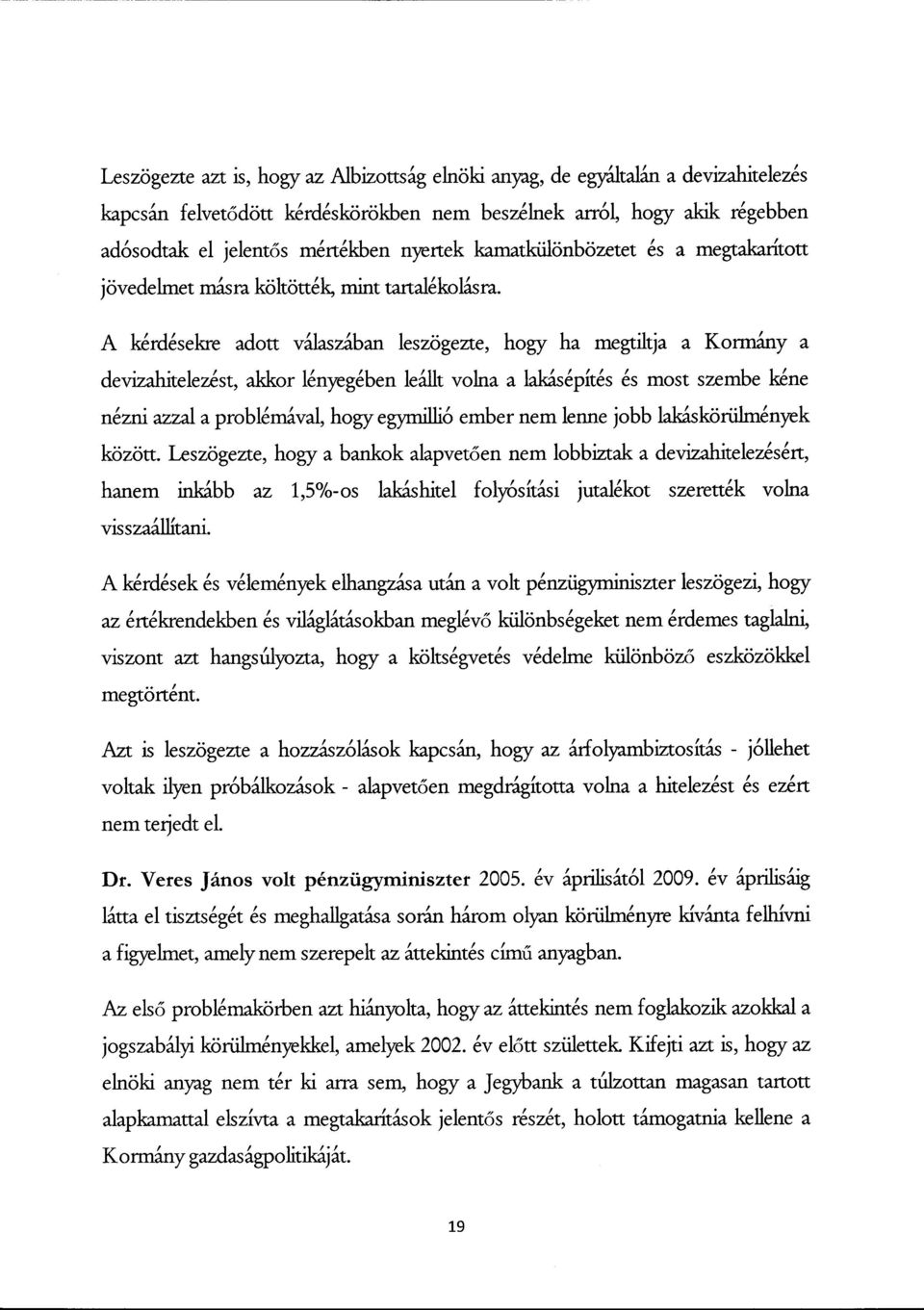 A kérdésekre adott válaszában leszögezte, hogy ha megtiltja a Kormány a devizahitelezést, akkor lényegében leállt volna a lakásépítés és most szembe kén e nézni azzal a problémával, hogy egymillió