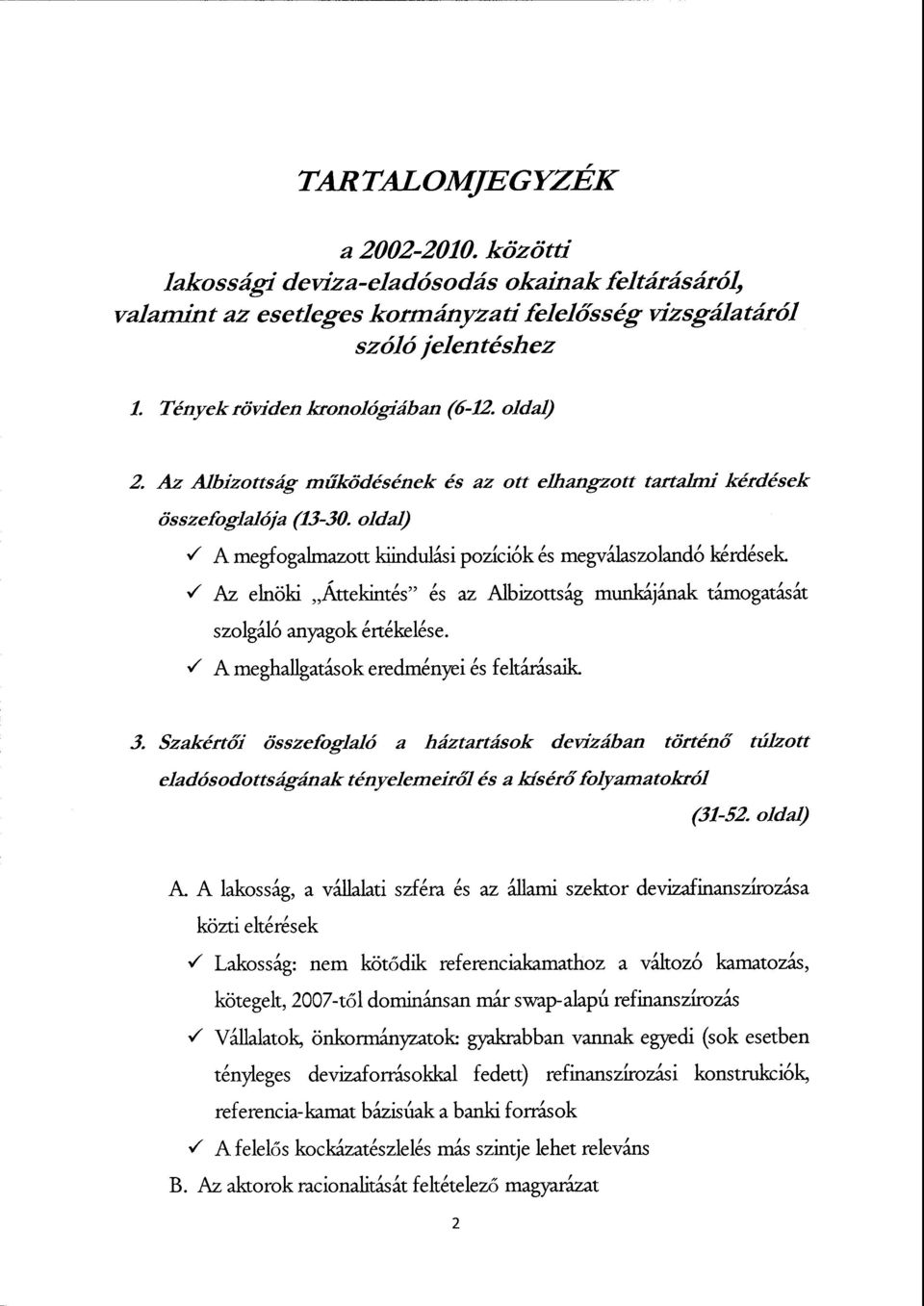 oldal) 3 A megfogalmazott kiindulási pozíciók és megválaszolandó kérdések. 3 Az elnöki Áttekintés és az Albizottság munkájának támogatását szolgáló anyagok értékelése.