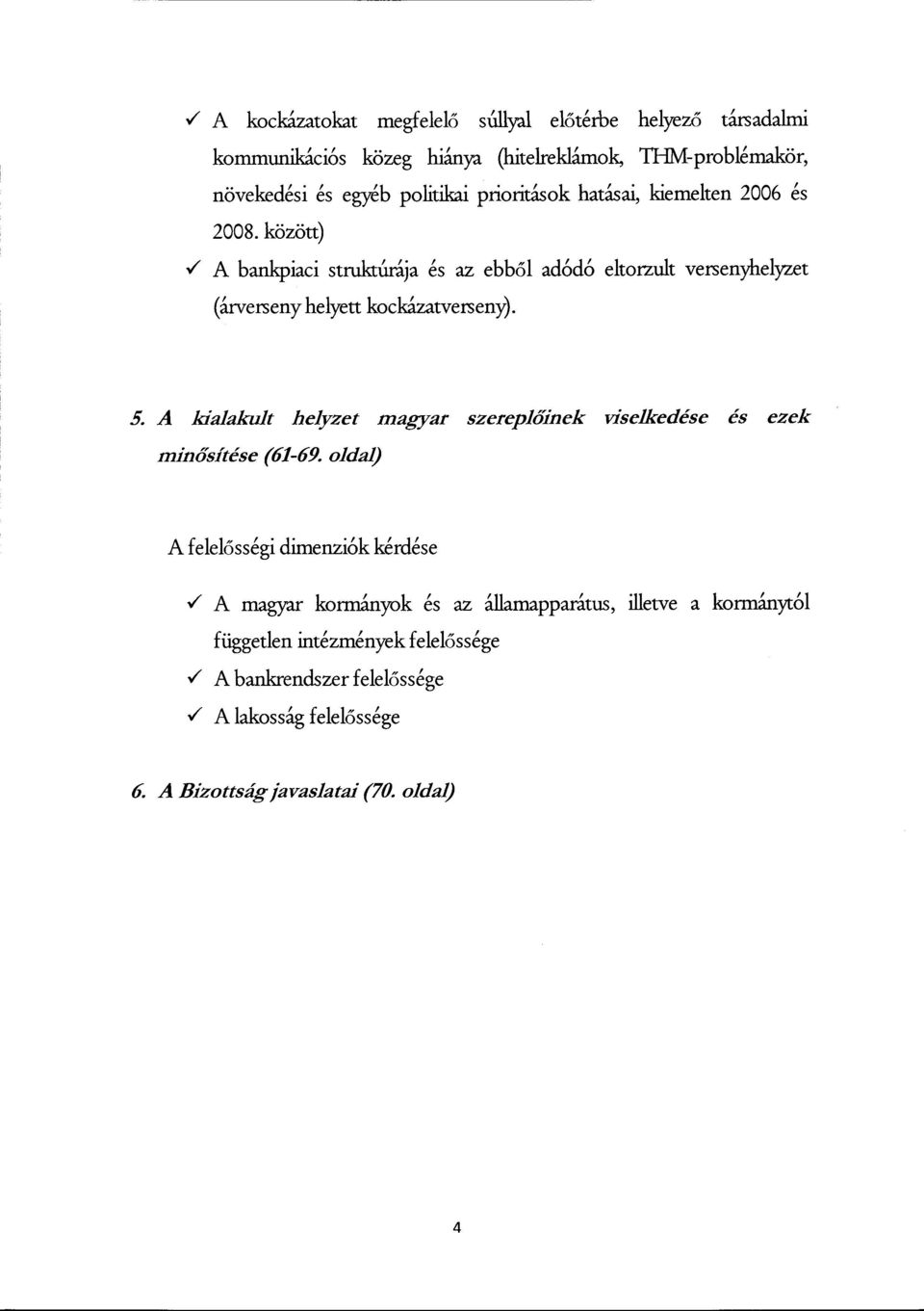 között) 3 A bankpiaci struktúrája és az ebb ől adódó eltorzult versenyhelyzet (árverseny helyett kockázatverseny). 5.