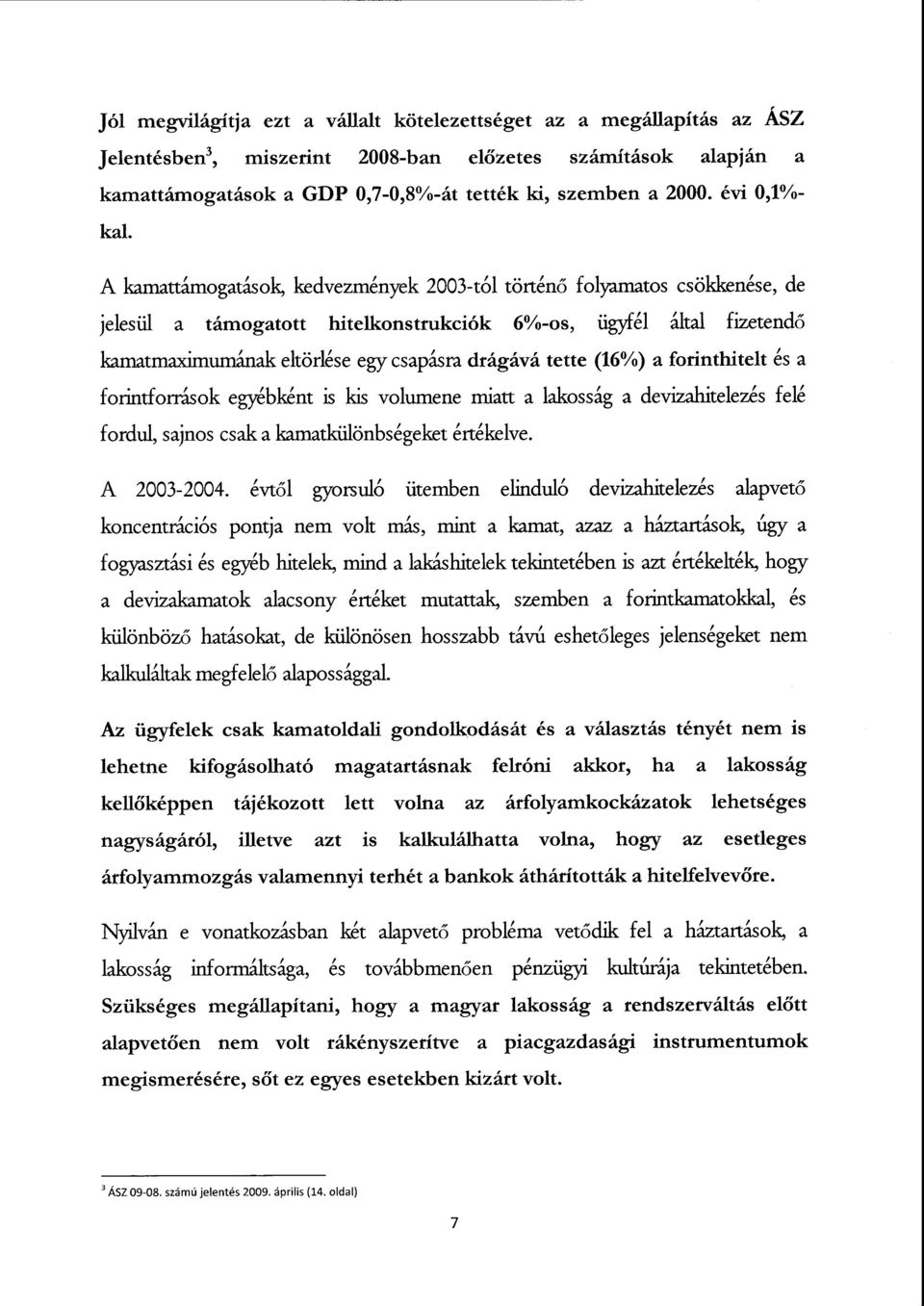 A kamattámogatások, kedvezmények 2003-tól történ ő folyamatos csökkenése, de jelesül a támogatott hitelkonstrukciók 6%-os, ügyfél által fizetendő kamatmaximumának eltörlése egy csapásra drágává tette