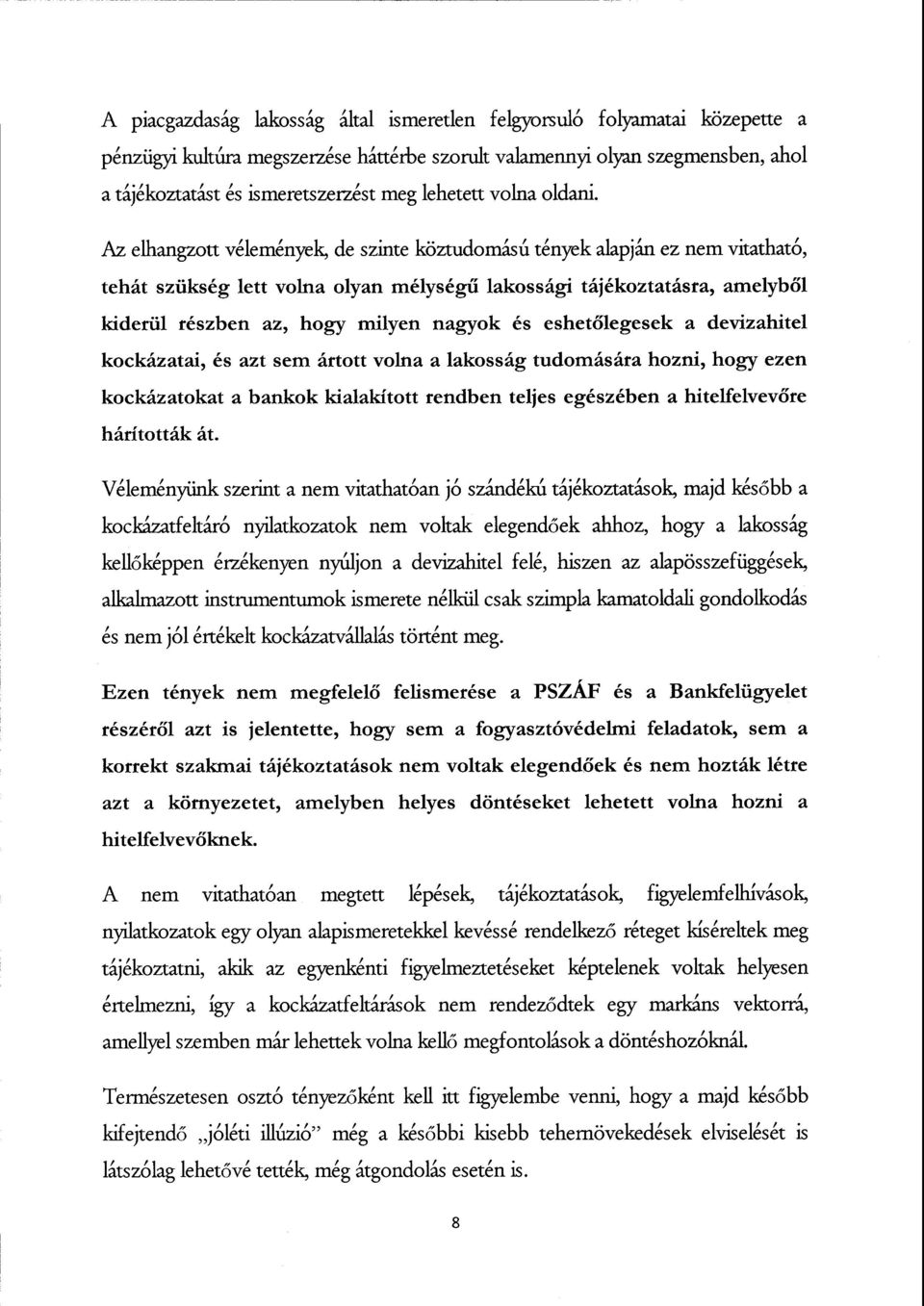 Az elhangzott vélemények, de szinte köztudomású tények alapján ez nem vitatható, tehát szükség lett volna olyan mélységű lakossági tájékoztatásra, amelyb ől kiderül részben az, hogy milyen nagyok és